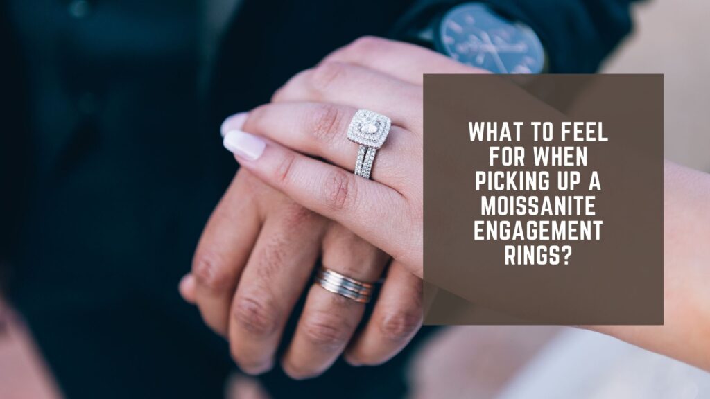 What To Feel For When Picking Up A Moissanite Engagement Rings